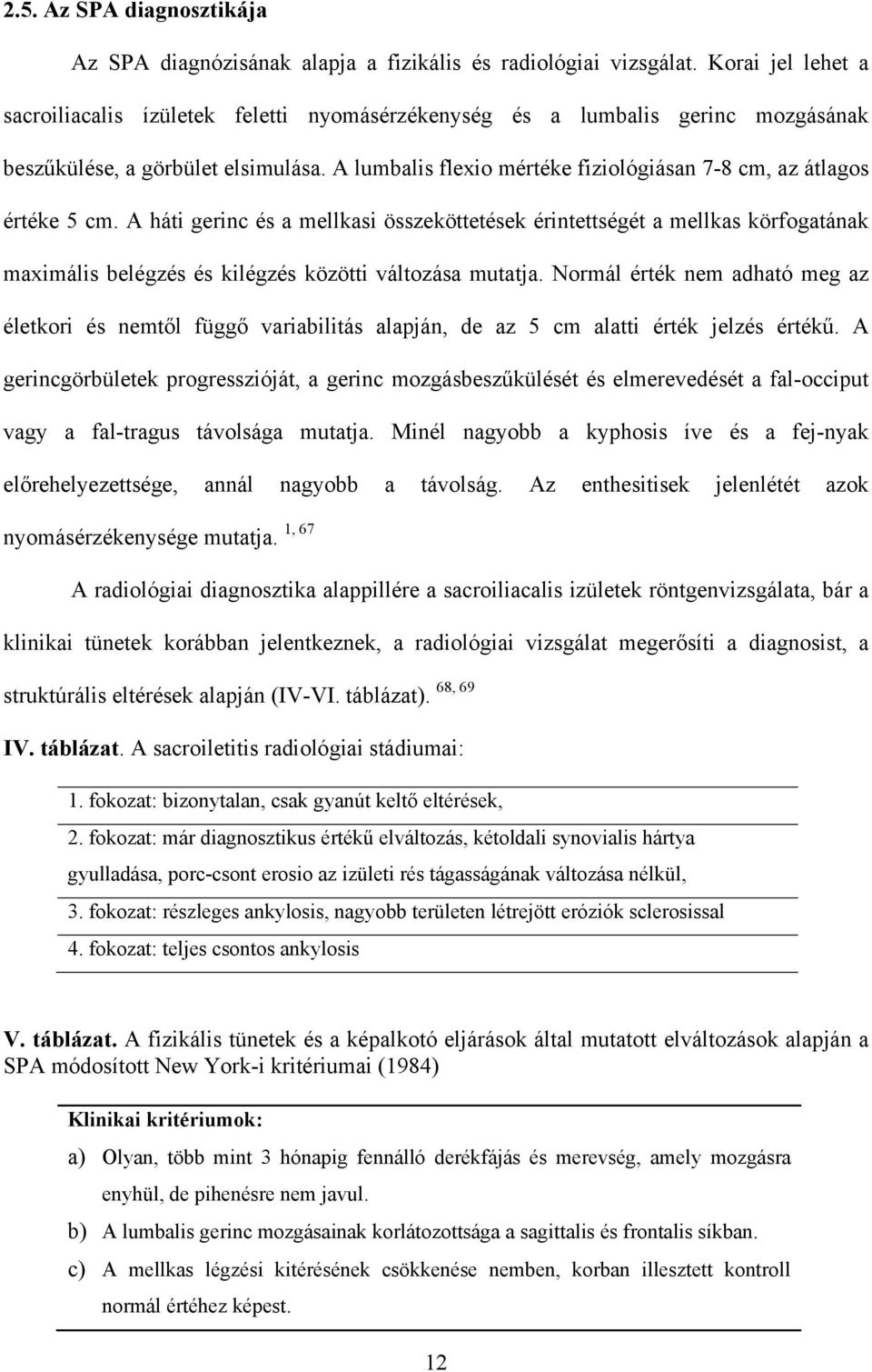 A lumbalis flexio mértéke fiziológiásan 7-8 cm, az átlagos értéke 5 cm.