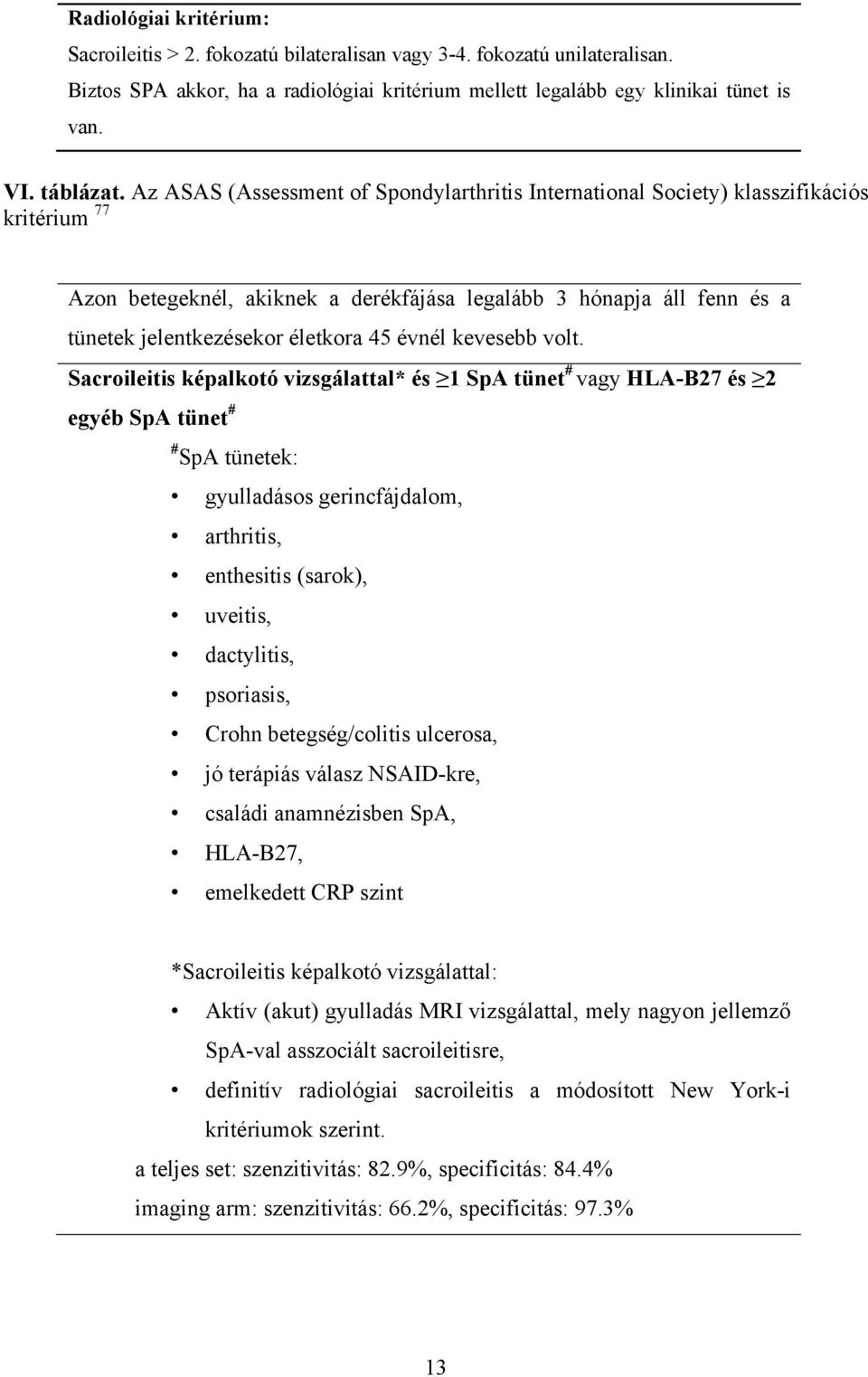 Az ASAS (Assessment of Spondylarthritis International Society) klasszifikációs kritérium 77 Azon betegeknél, akiknek a derékfájása legalább 3 hónapja áll fenn és a tünetek jelentkezésekor életkora 45