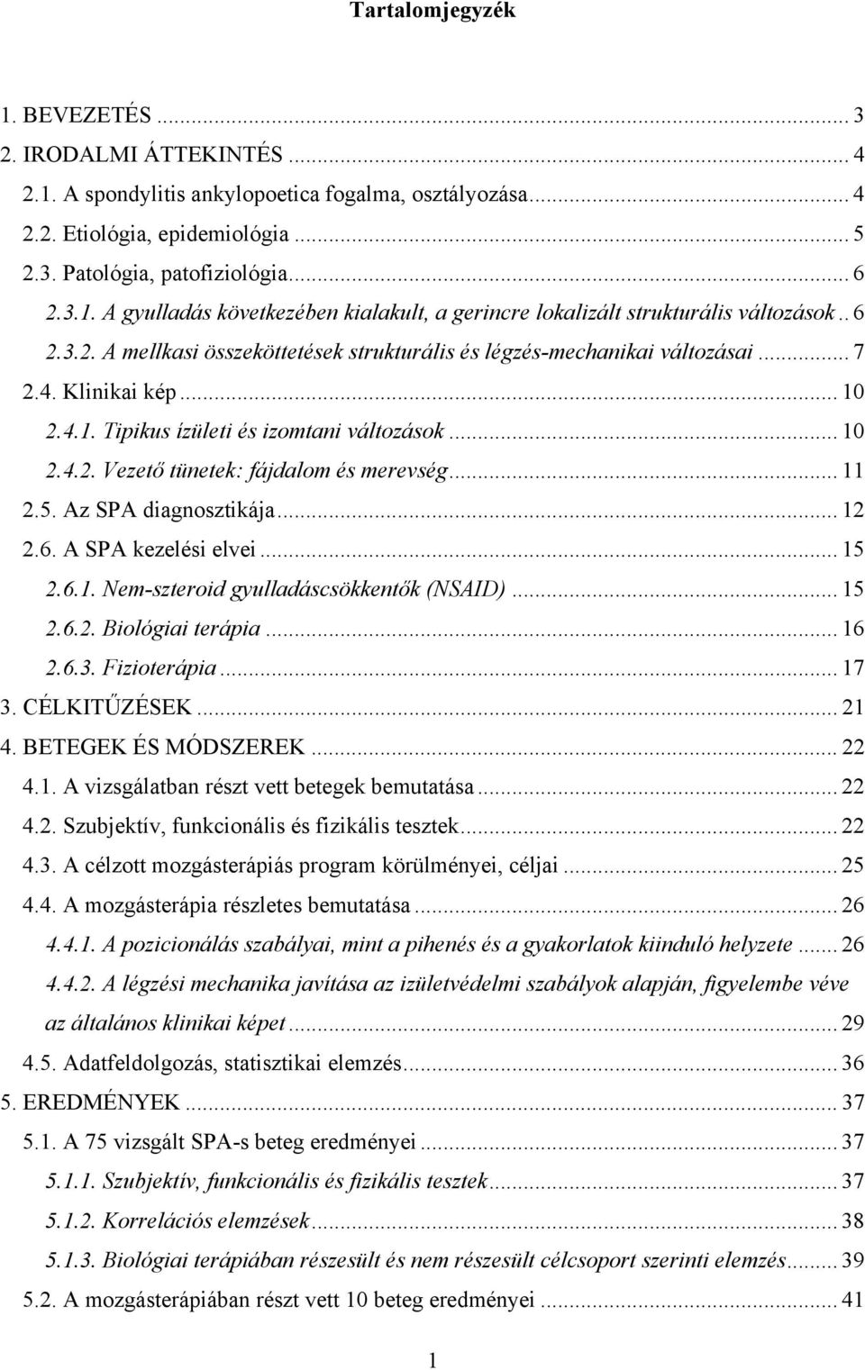 .. 11 2.5. Az SPA diagnosztikája... 12 2.6. A SPA kezelési elvei... 15 2.6.1. Nem-szteroid gyulladáscsökkentők (NSAID)... 15 2.6.2. Biológiai terápia... 16 2.6.3. Fizioterápia... 17 3. CÉLKITŰZÉSEK.