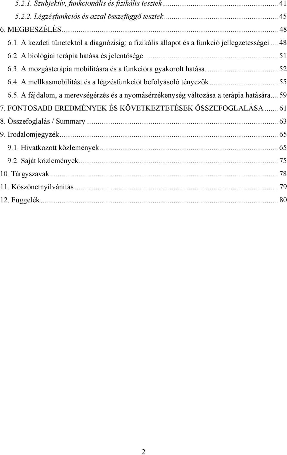 .. 55 6.5. A fájdalom, a merevségérzés és a nyomásérzékenység változása a terápia hatására... 59 7. FONTOSABB EREDMÉNYEK ÉS KÖVETKEZTETÉSEK ÖSSZEFOGLALÁSA... 61 8. Összefoglalás / Summary... 63 9.