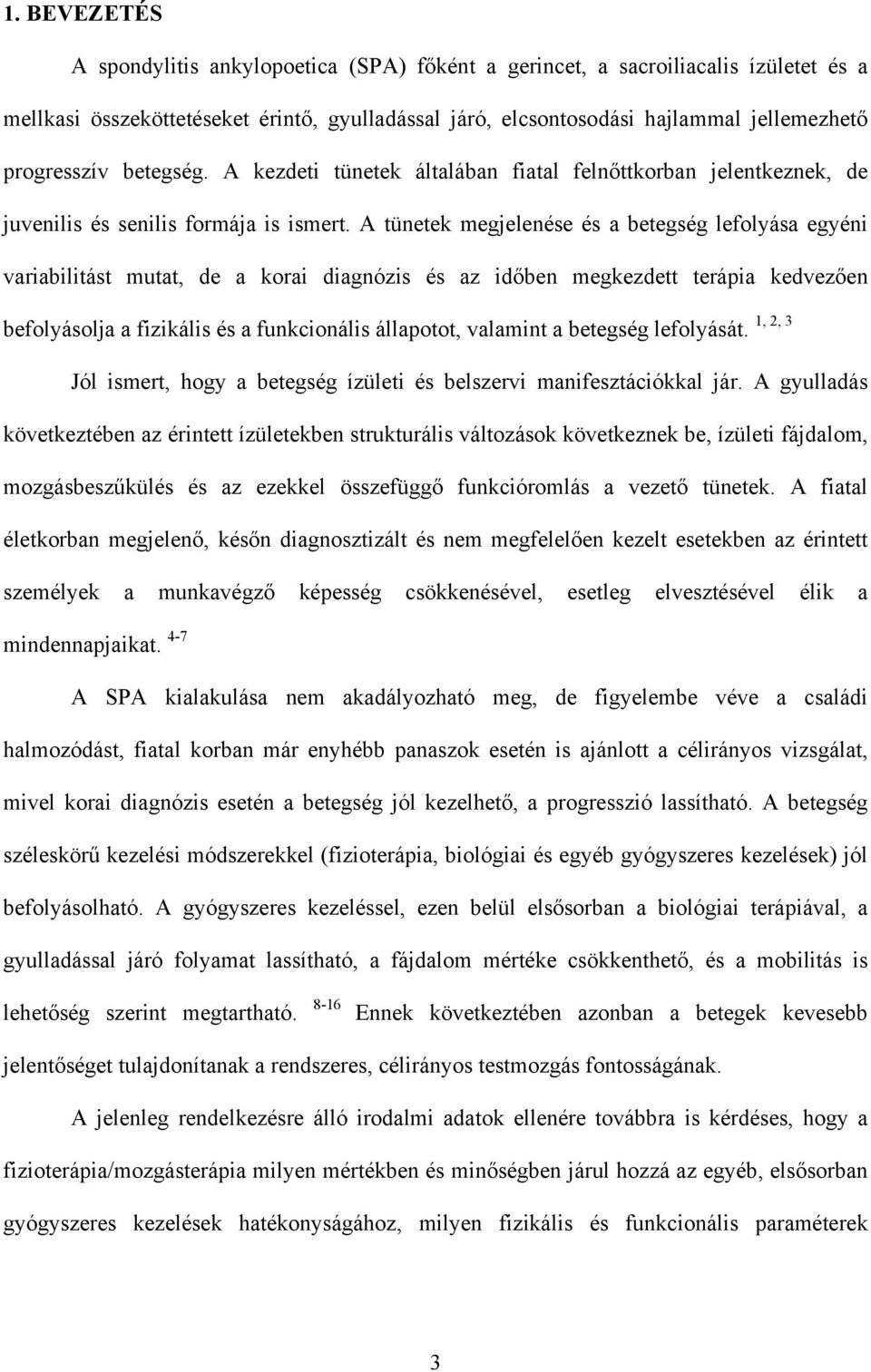 A tünetek megjelenése és a betegség lefolyása egyéni variabilitást mutat, de a korai diagnózis és az időben megkezdett terápia kedvezően befolyásolja a fizikális és a funkcionális állapotot, valamint