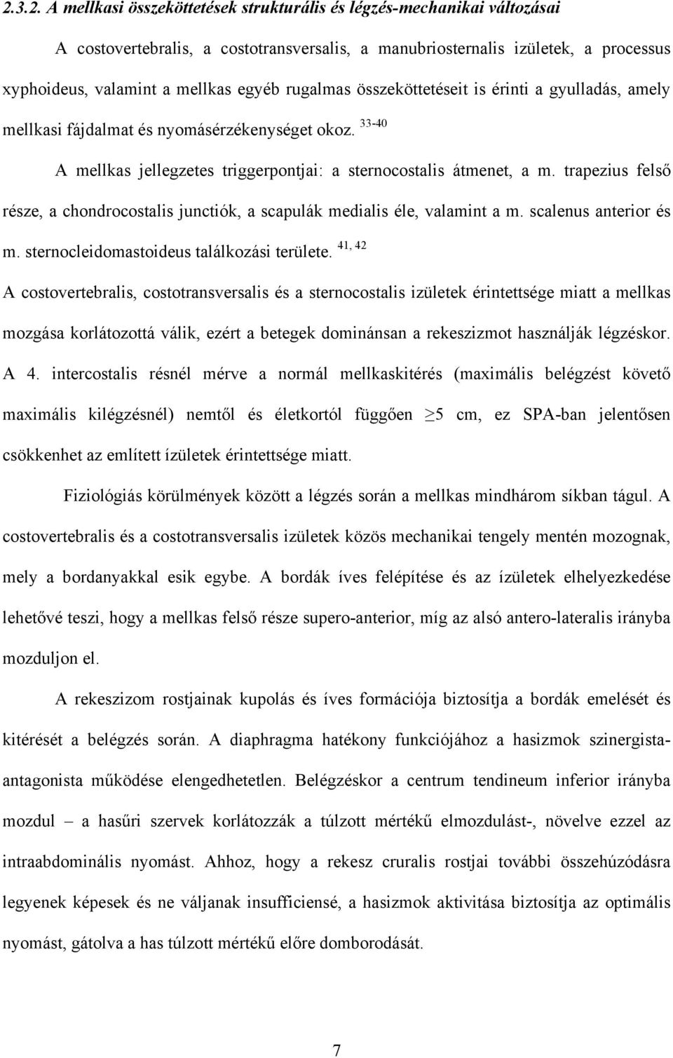 trapezius felső része, a chondrocostalis junctiók, a scapulák medialis éle, valamint a m. scalenus anterior és m. sternocleidomastoideus találkozási területe.