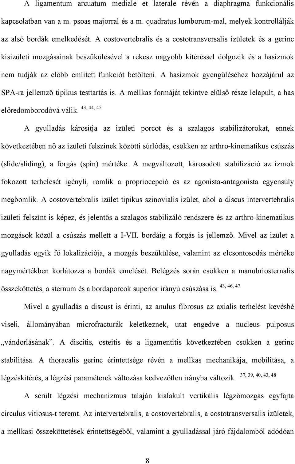 betölteni. A hasizmok gyengüléséhez hozzájárul az SPA-ra jellemző tipikus testtartás is. A mellkas formáját tekintve elülső része lelapult, a has előredomborodóvá válik.