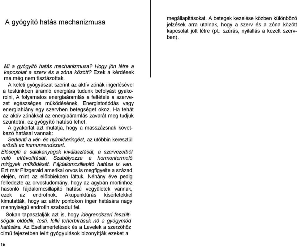 A keleti gyógyászat szerint az aktív zónák ingerlésével a testünkben áramló energiára tudunk befolyást gyakorolni, A folyamatos energiaáramlás a feltétele a szervezet egészséges működésének.