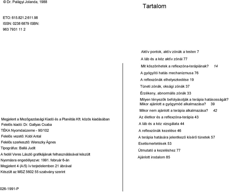 Mikor ajánlott a gyógymód alkalmazása? 39 Mikor nem ajánlott a terápia alkalmazása? 42 Megjelent a Mezőgazdasági Kiadó és a Planétás Kft. közös kiadásában Felelős kiadó: Dr.