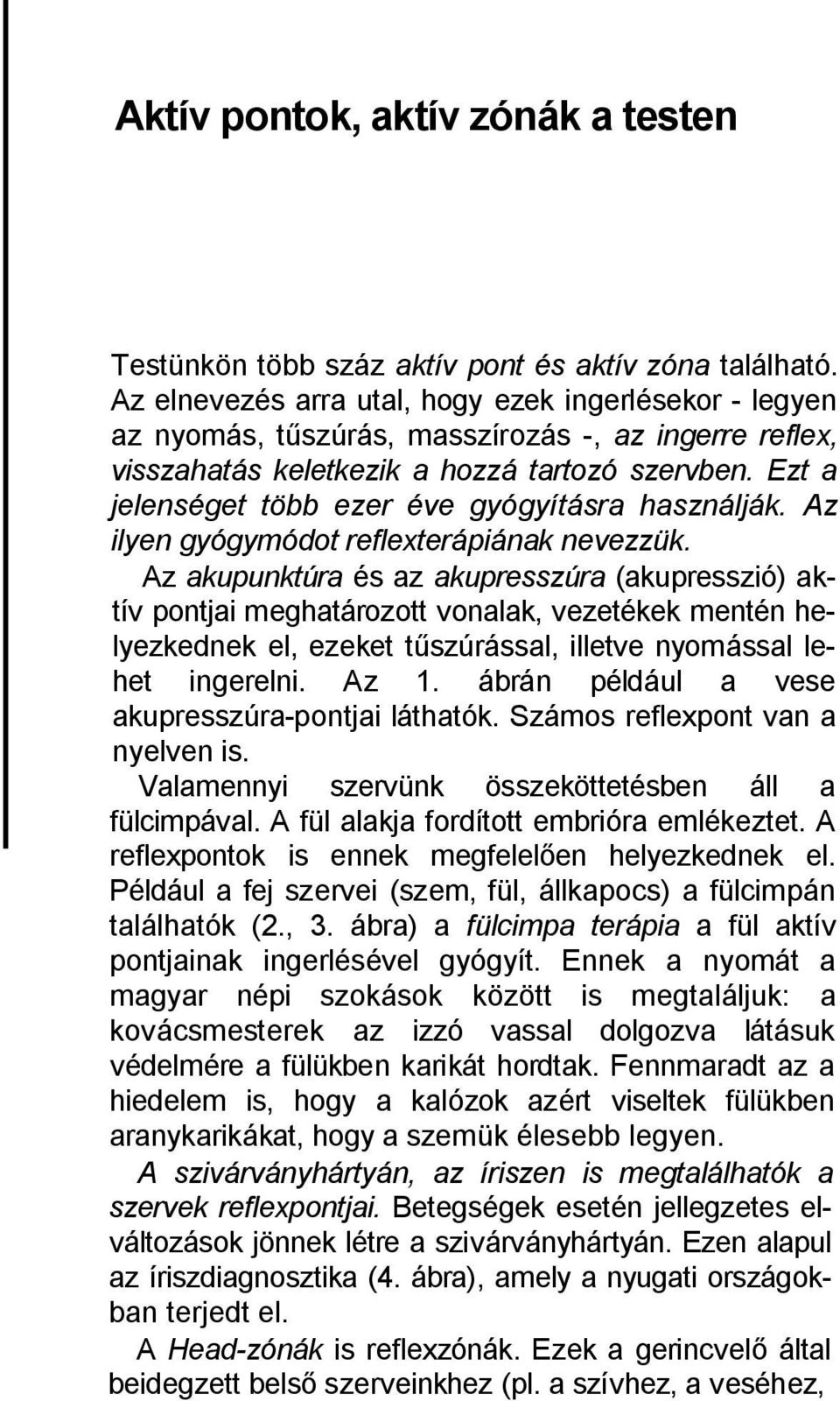 Ezt a jelenséget több ezer éve gyógyításra használják. Az ilyen gyógymódot reflexterápiának nevezzük.