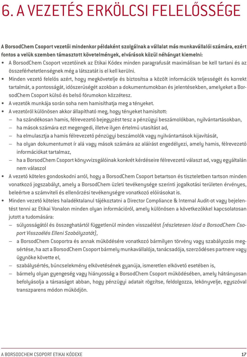 Minden vezető felelős azért, hogy megkövetelje és biztosítsa a közölt információk teljességét és korrekt tartalmát, a pontosságát, időszerűségét azokban a dokumentumokban és jelentésekben, amelyeket