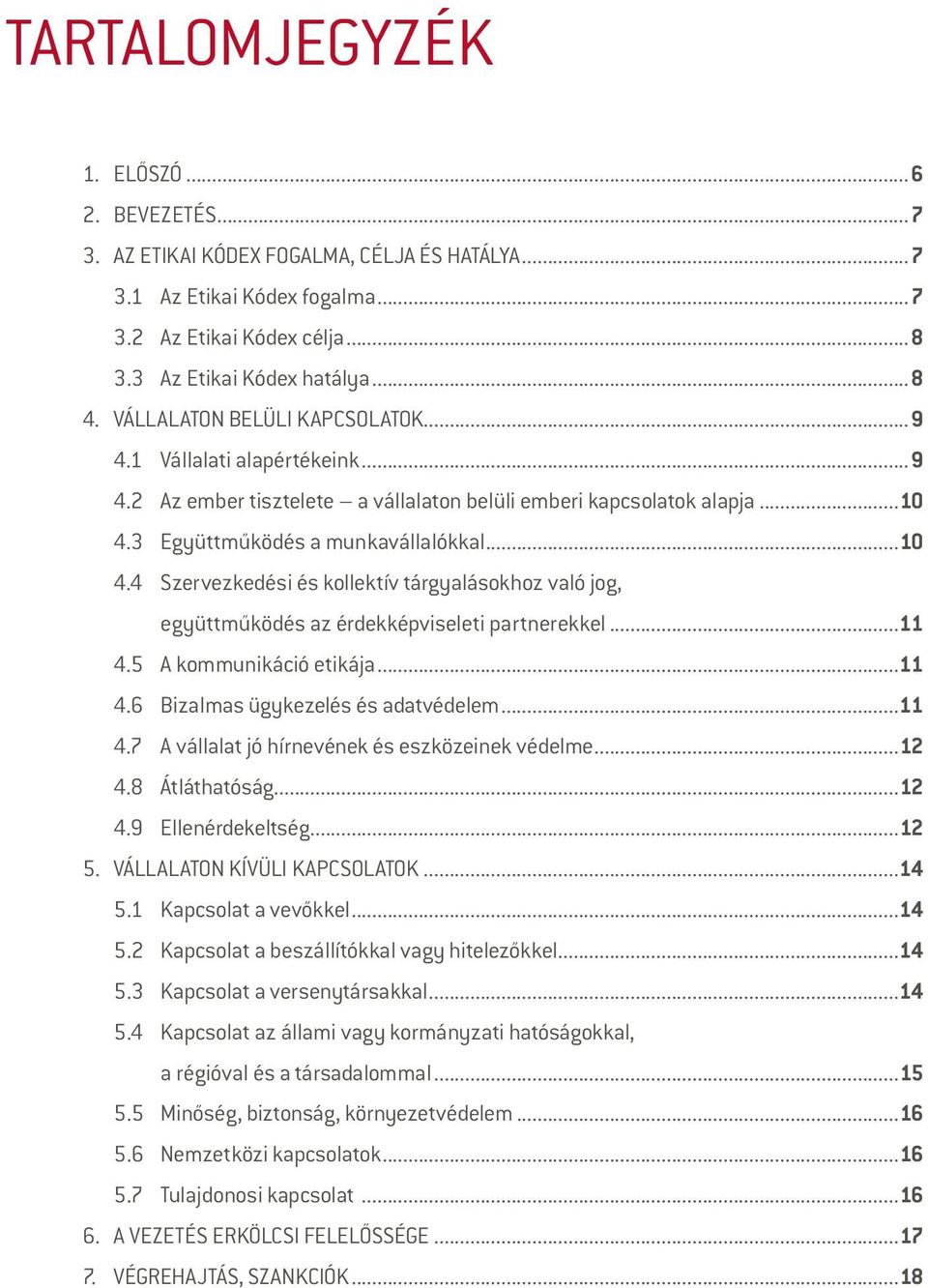 3 Együttműködés a munkavállalókkal...10 4.4 Szervezkedési és kollektív tárgyalásokhoz való jog, együttműködés az érdekképviseleti partnerekkel...11 4.5 A kommunikáció etikája...11 4.6 Bizalmas ügykezelés és adatvédelem.