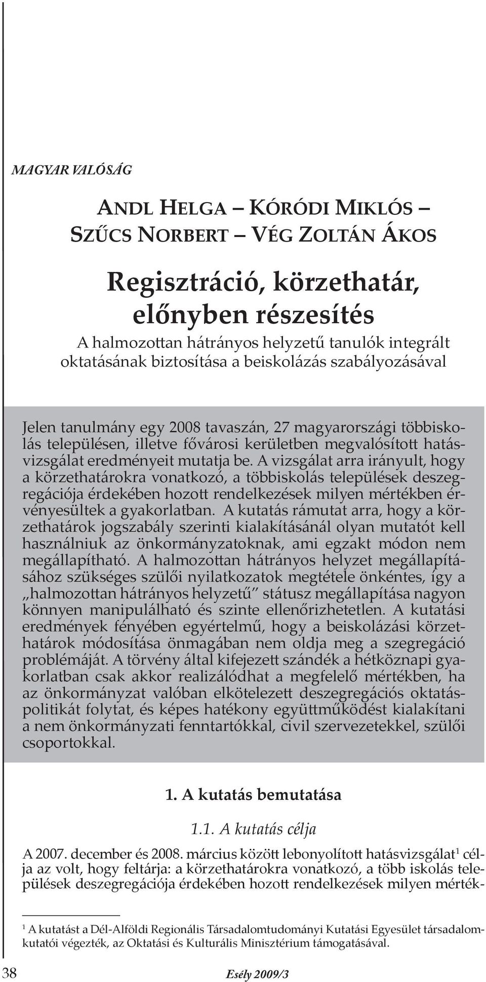 A vizsgálat arra irányult, hogy a körzethatárokra vonatkozó, a többiskolás települések deszegregációja érdekében hozott rendelkezések milyen mértékben érvényesültek a gyakorlatban.