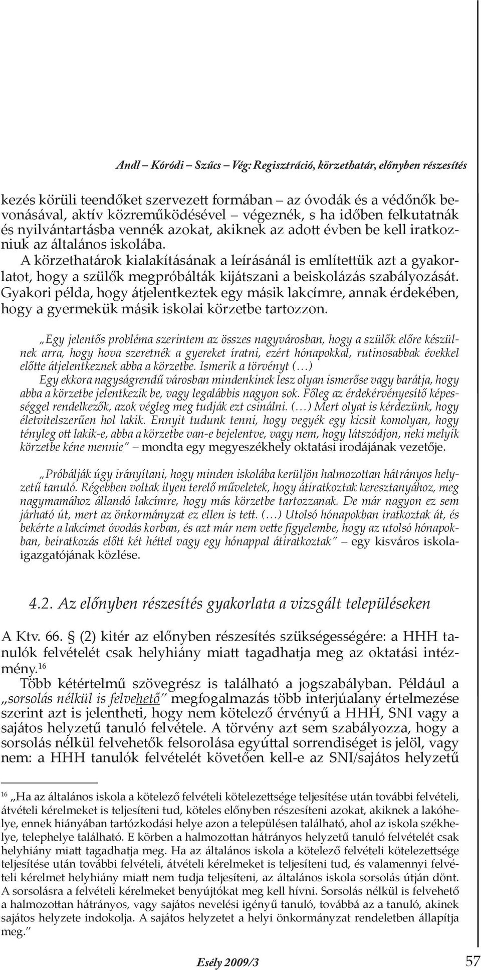 A körzethatárok kialakításának a leírásánál is említettük azt a gyakorlatot, hogy a szülők megpróbálták kĳátszani a beiskolázás szabályozását.