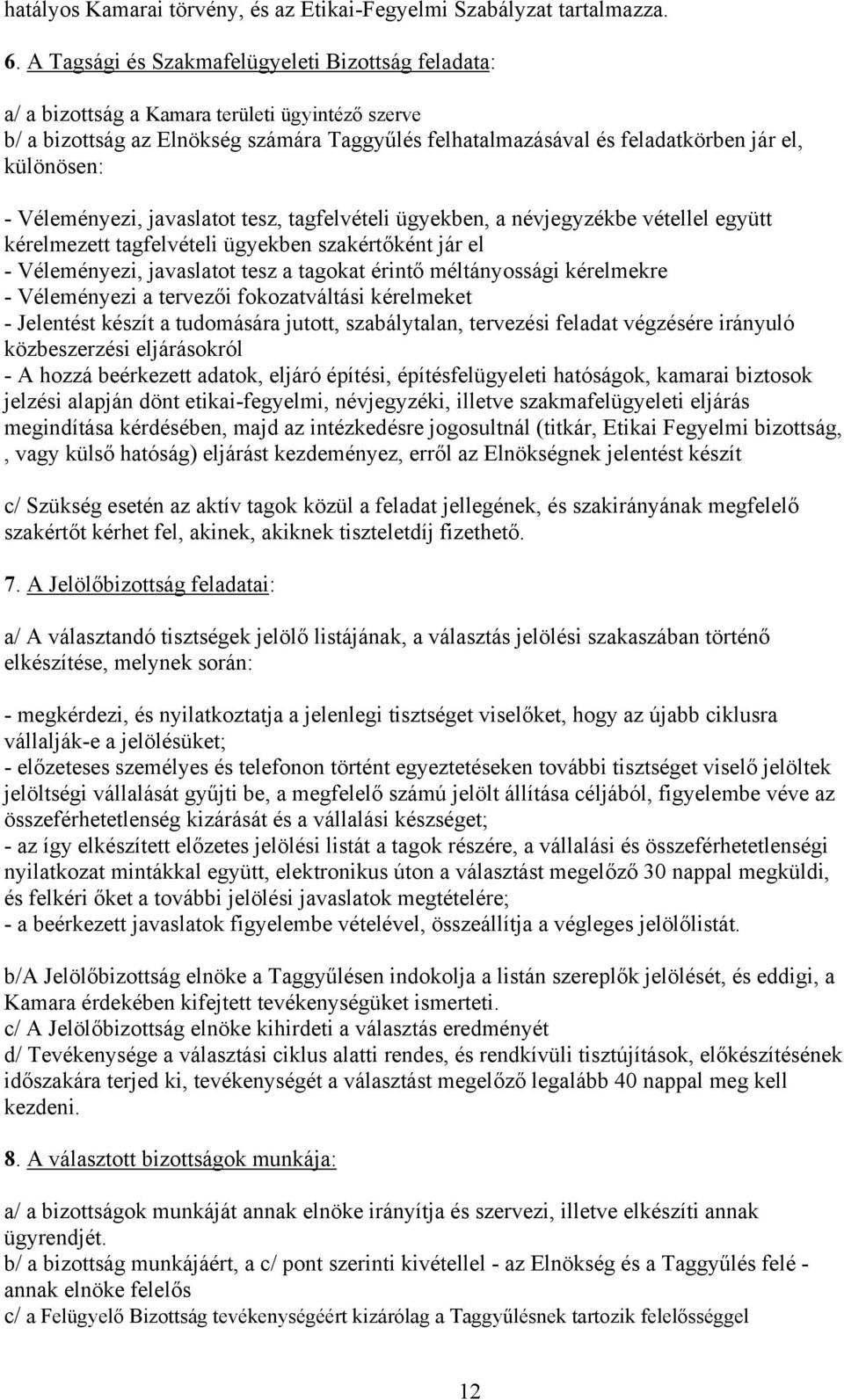 - Véleményezi, javaslatot tesz, tagfelvételi ügyekben, a névjegyzékbe vétellel együtt kérelmezett tagfelvételi ügyekben szakértőként jár el - Véleményezi, javaslatot tesz a tagokat érintő