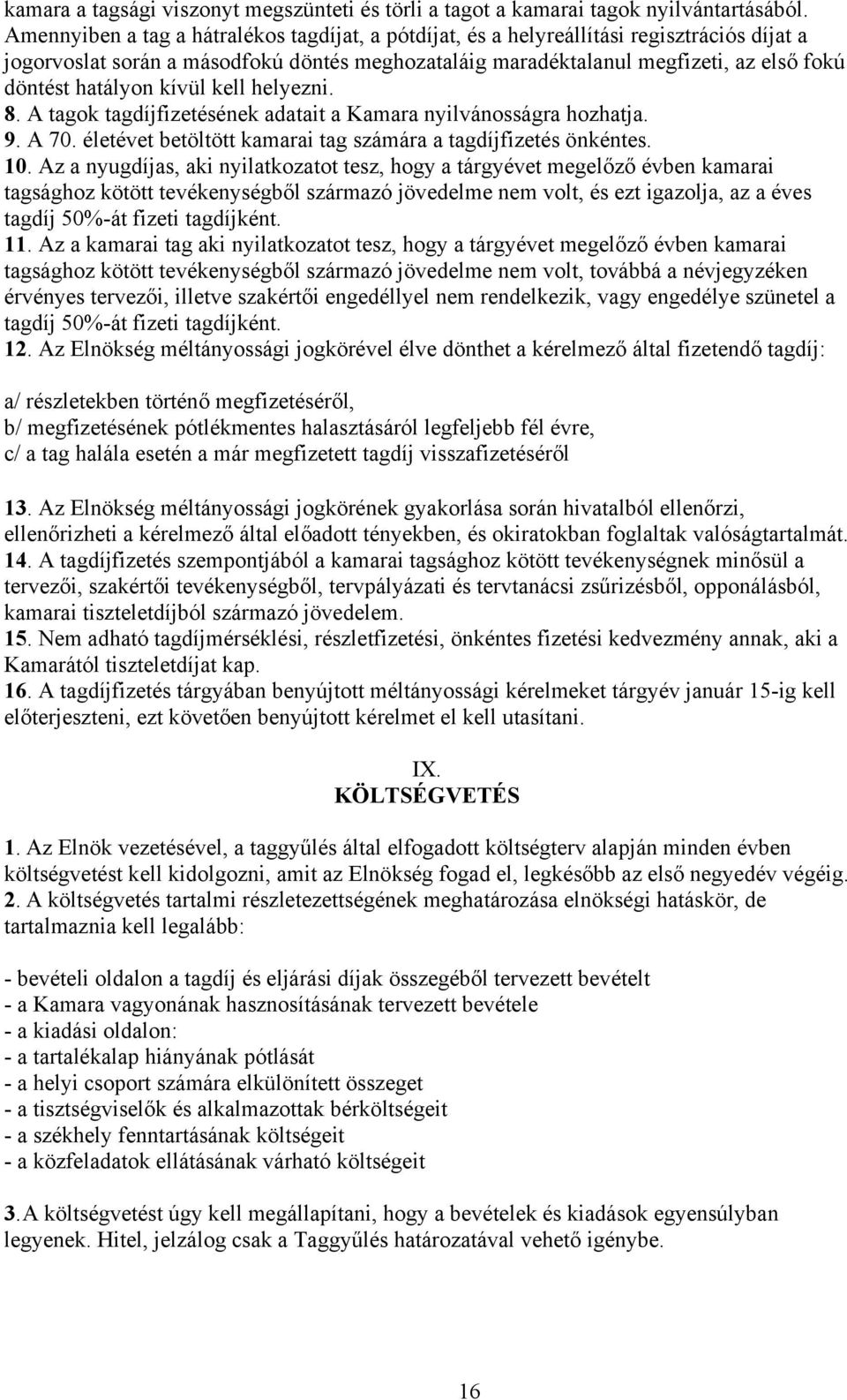 hatályon kívül kell helyezni. 8. A tagok tagdíjfizetésének adatait a Kamara nyilvánosságra hozhatja. 9. A 70. életévet betöltött kamarai tag számára a tagdíjfizetés önkéntes. 10.