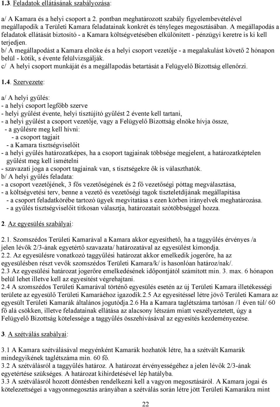 A megállapodás a feladatok ellátását biztosító - a Kamara költségvetésében elkülönített - pénzügyi keretre is ki kell terjedjen.