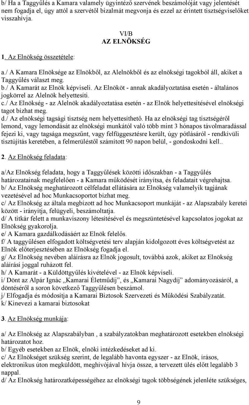 Az Elnököt - annak akadályoztatása esetén - általános jogkörrel az Alelnök helyettesíti. c./ Az Elnökség - az Alelnök akadályoztatása esetén - az Elnök helyettesítésével elnökségi tagot bízhat meg. d.