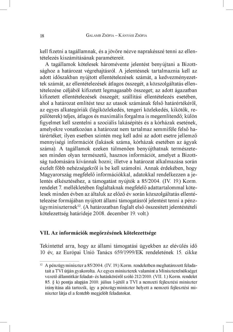 A jelentésnek tartalmaznia kell az adott időszakban nyújtott ellentételezések számát, a kedvezményezettek számát, az ellentételezések átlagos összegét, a közszolgáltatás ellentételezése céljából