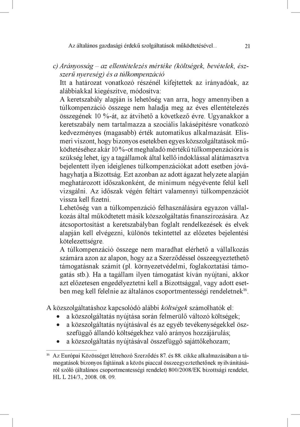 összegének 10 %-át, az átvihető a következő évre. Ugyanakkor a keretszabály nem tartalmazza a szociális lakásépítésre vonatkozó kedvezményes (magasabb) érték automatikus alkalmazását.