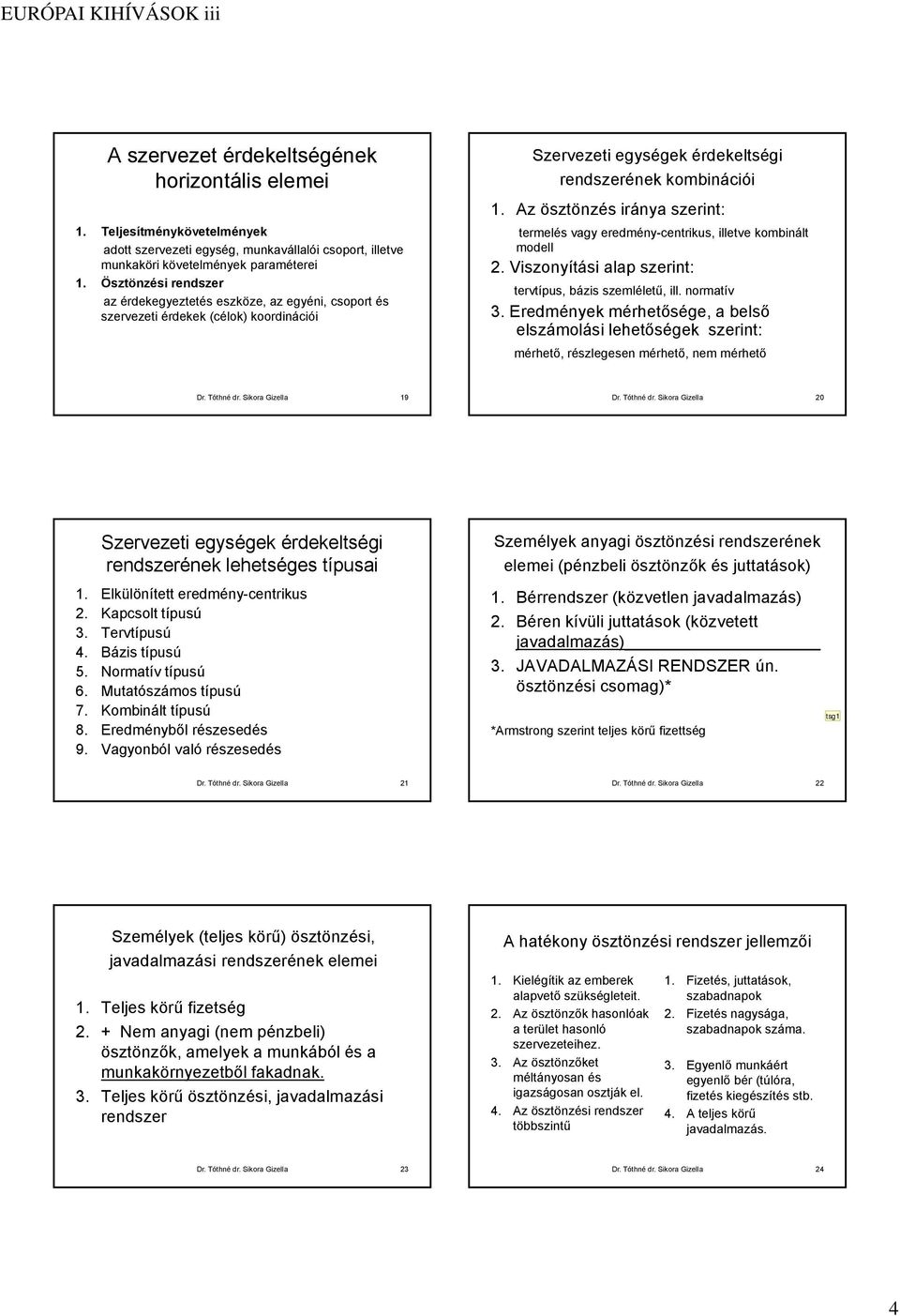 Az ösztönzés iránya szerint: termelés vagy eredmény-centrikus, illetve kombinált modell 2. Viszonyítási alap szerint: tervtípus, bázis szemléletű, ill. normatív 3.