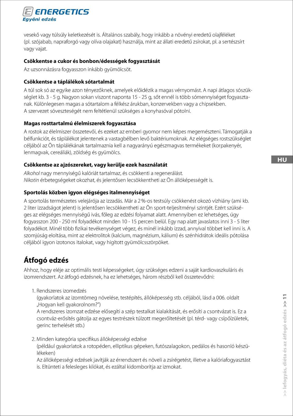 Csökkentse a táplálékok sótartalmát A túl sok só az egyike azon tényezőknek, amelyek előidézik a magas vérnyomást. A napi átlagos sószükséglet kb. 3-5 g.