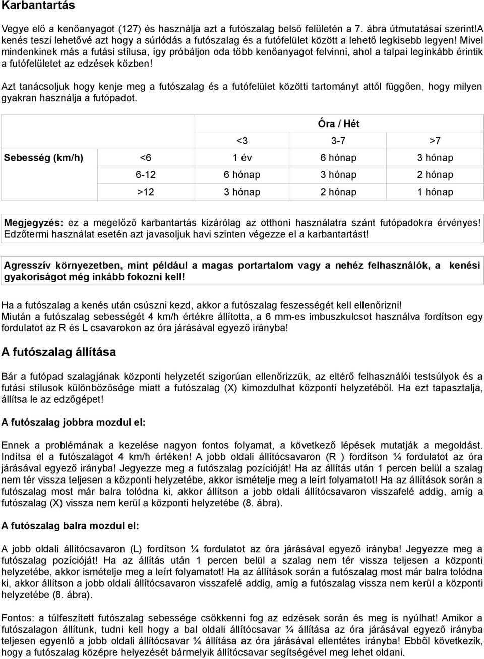 Mivel mindenkinek más a futási stílusa, így próbáljon oda több kenőanyagot felvinni, ahol a talpai leginkább érintik a futófelületet az edzések közben!