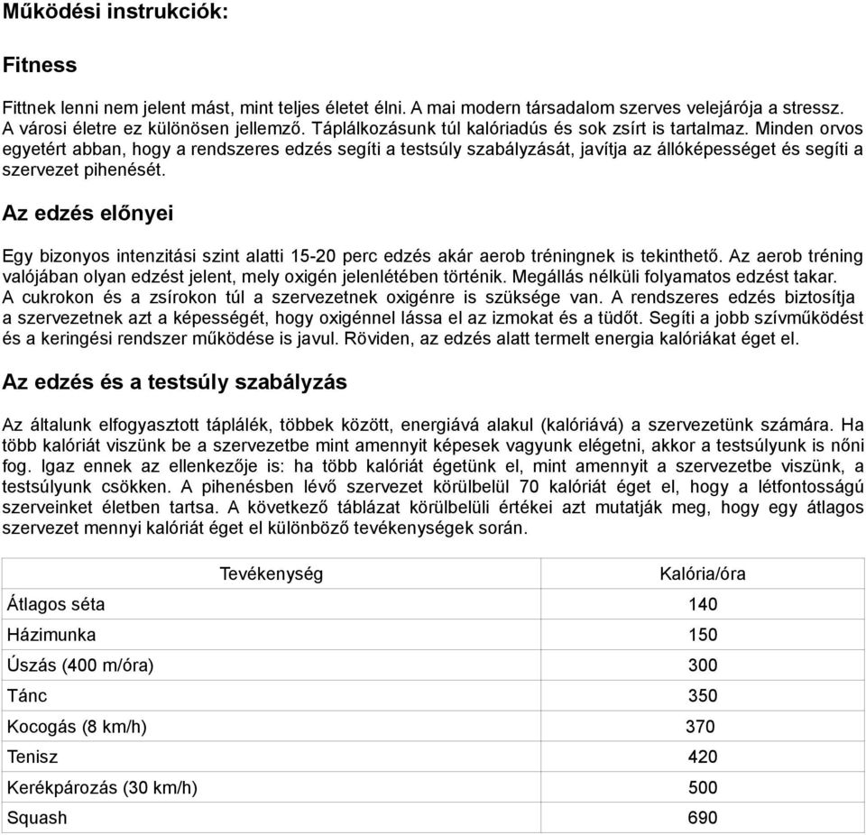 Az edzés előnyei Egy bizonyos intenzitási szint alatti 15-20 perc edzés akár aerob tréningnek is tekinthető. Az aerob tréning valójában olyan edzést jelent, mely oxigén jelenlétében történik.