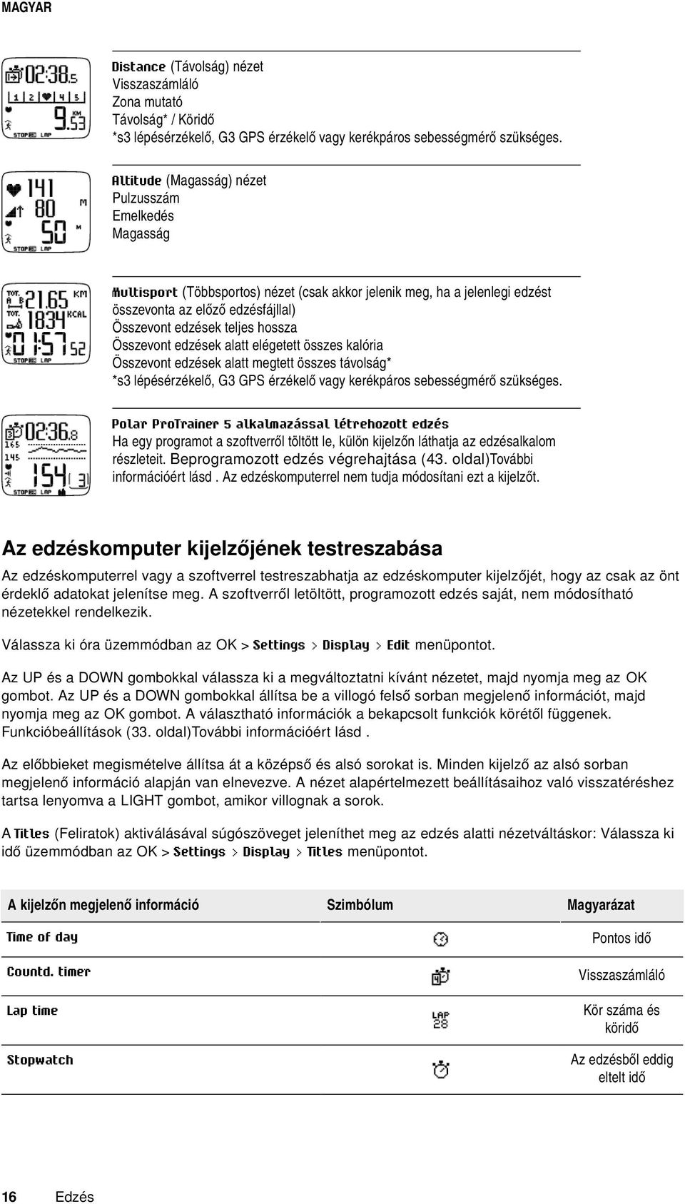 Összevont edzések alatt elégetett összes kalória Összevont edzések alatt megtett összes távolság* *s3 lépésérzékelő, G3 GPS érzékelő vagy kerékpáros sebességmérő szükséges.