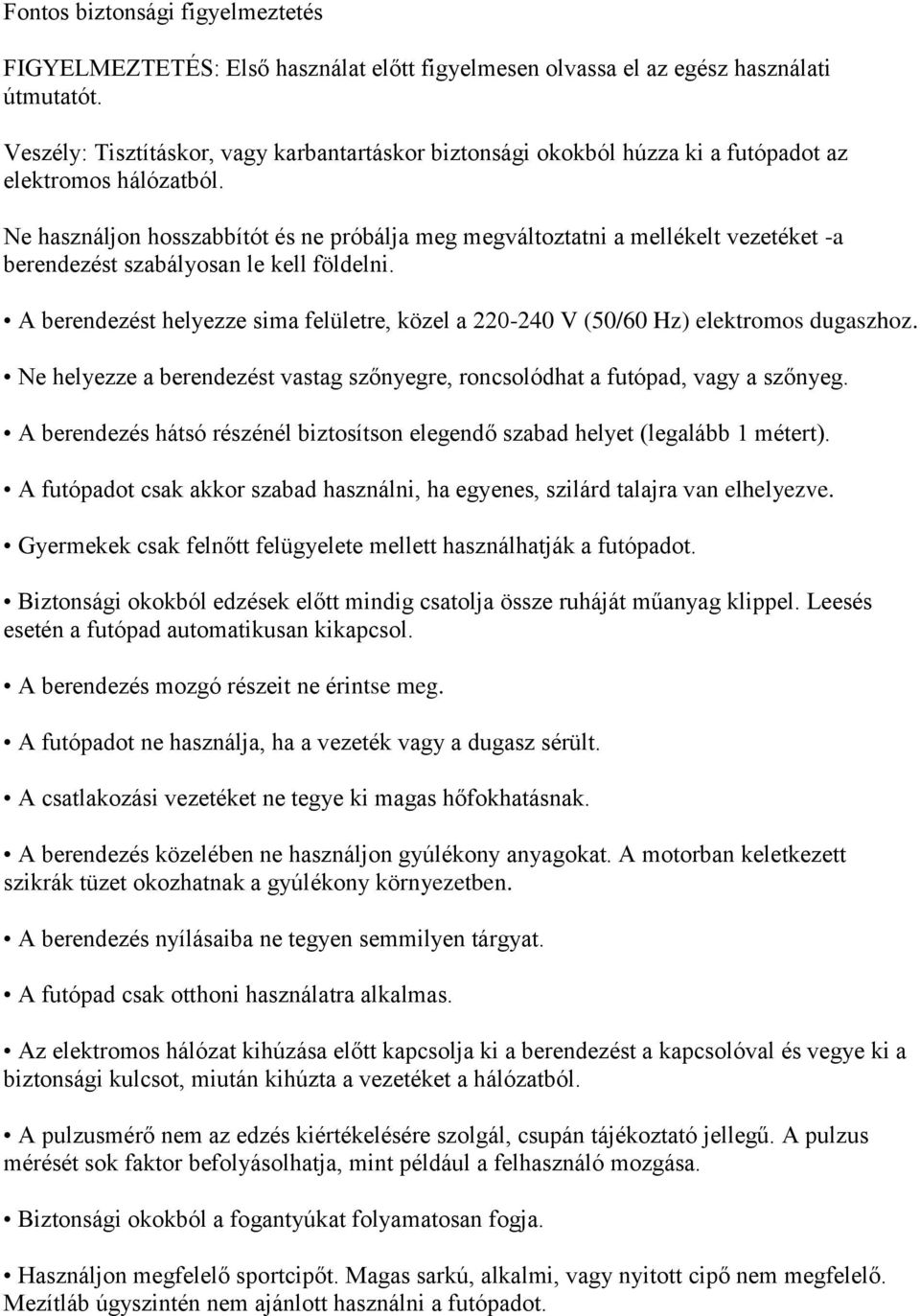 Ne használjon hosszabbítót és ne próbálja meg megváltoztatni a mellékelt vezetéket -a berendezést szabályosan le kell földelni.