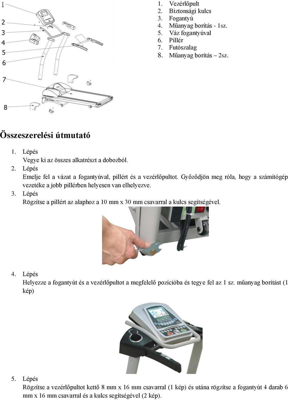 Győződjön meg róla, hogy a számítógép vezetéke a jobb pillérben helyesen van elhelyezve. 3. Lépés Rögzítse a pillért az alaphoz a 10 mm x 30 mm csavarral a kulcs segítségével. 4.