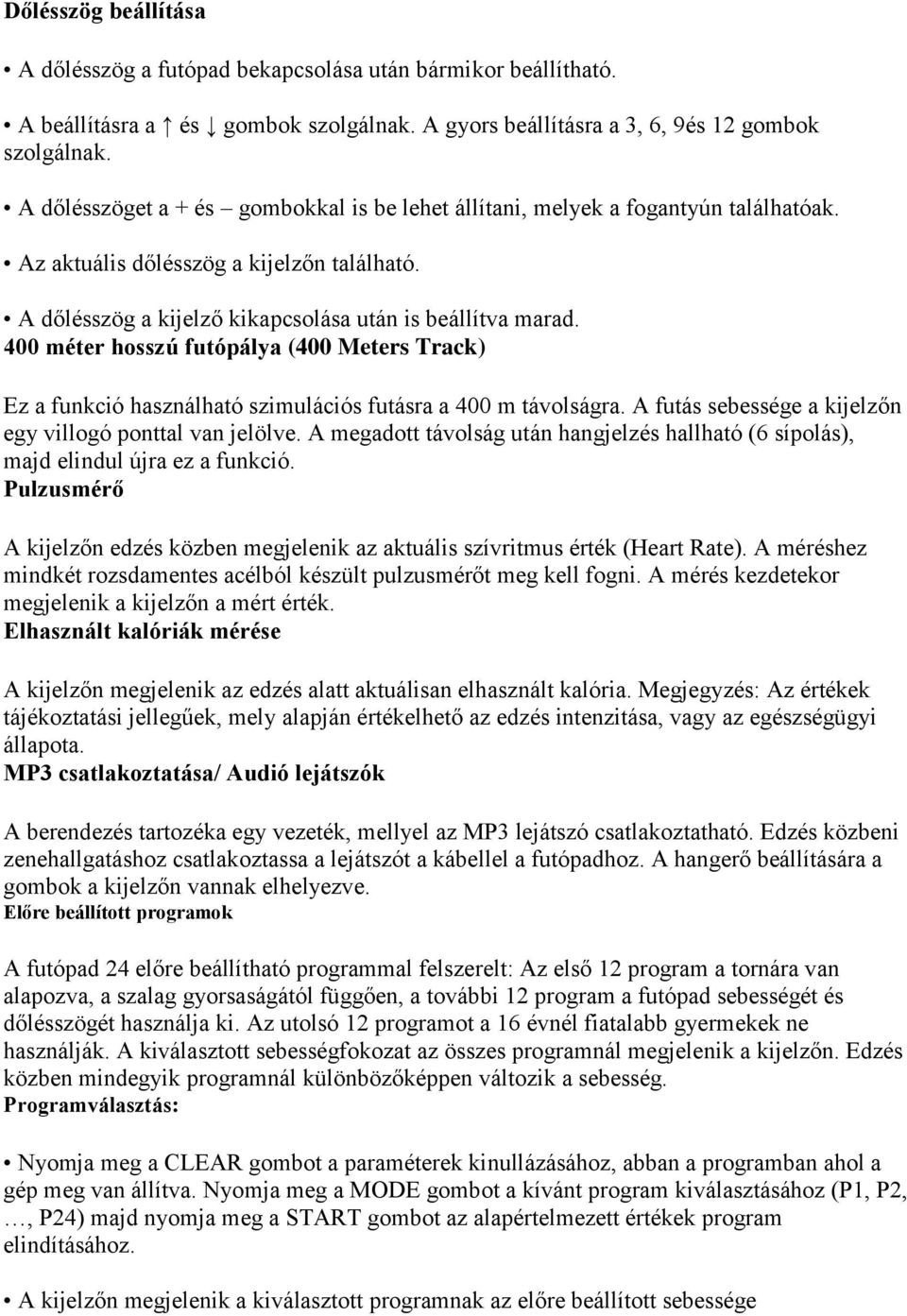 400 méter hosszú futópálya (400 Meters Track) Ez a funkció használható szimulációs futásra a 400 m távolságra. A futás sebessége a kijelzőn egy villogó ponttal van jelölve.