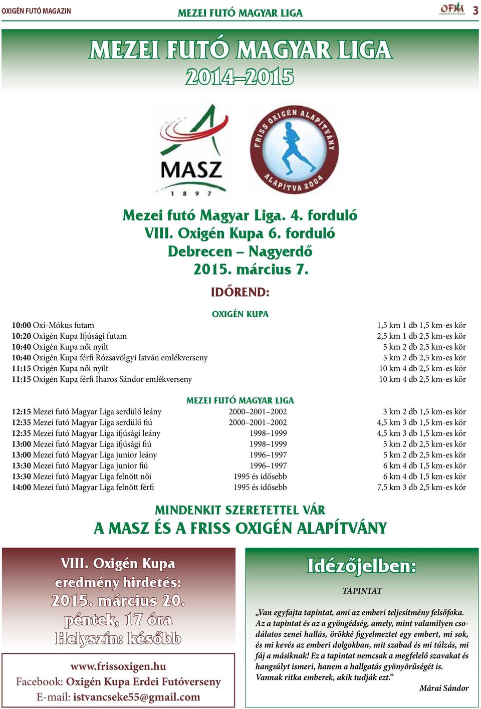 férfi Rózsavölgyi István emlékverseny 5 km 2 db 2,5 km-es kör 11:15 Oxigén Kupa női nyílt 10 km 4 db 2,5 km-es kör 11:15 Oxigén Kupa férfi Iharos Sándor emlékverseny 10 km 4 db 2,5 km-es kör Mezei