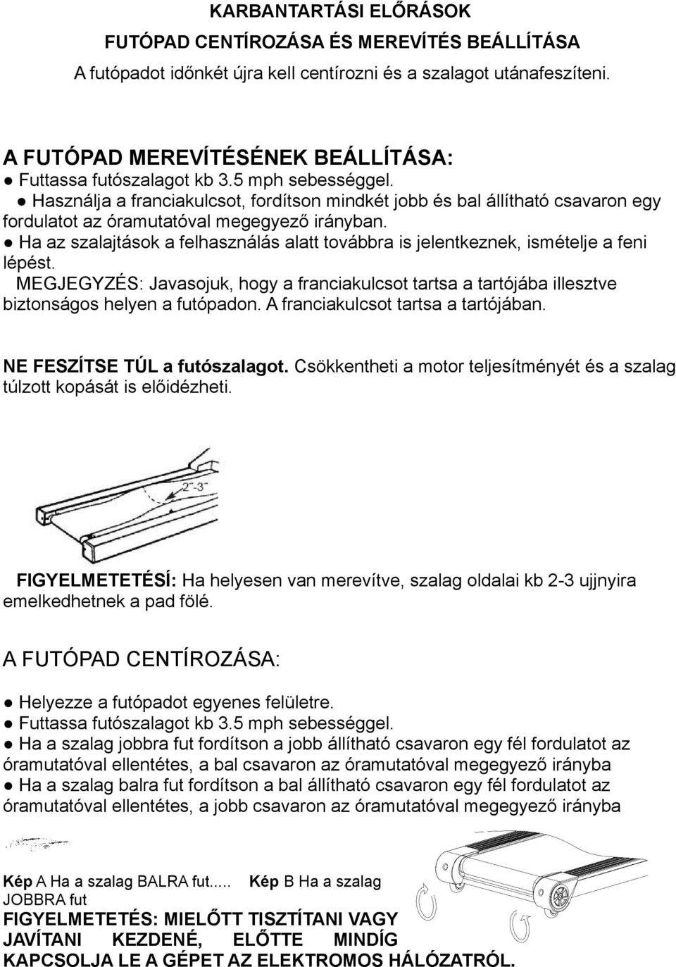 Használja a franciakulcsot, fordítson mindkét jobb és bal állítható csavaron egy fordulatot az óramutatóval megegyező irányban.