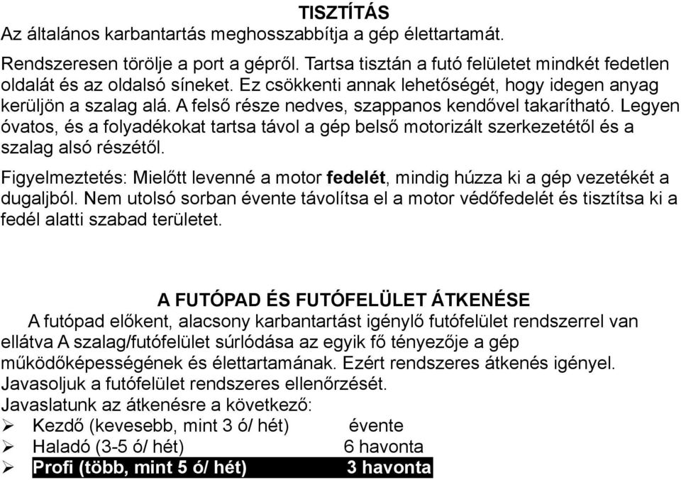 Legyen óvatos, és a folyadékokat tartsa távol a gép belső motorizált szerkezetétől és a szalag alsó részétől.