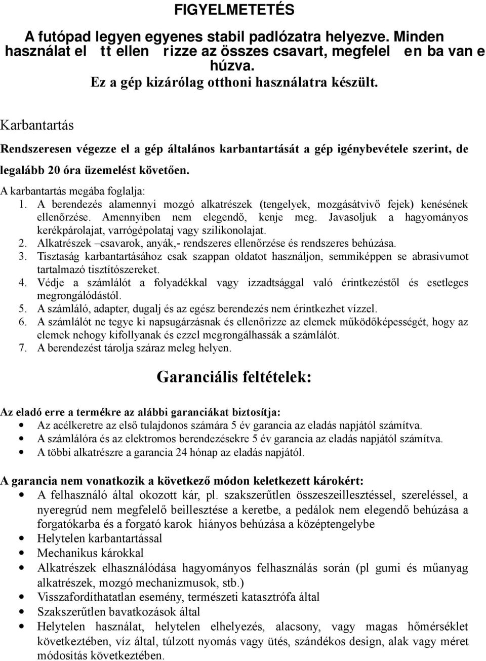 A berendezés alamennyi mozgó alkatrészek (tengelyek, mozgásátvivő fejek) kenésének ellenőrzése. Amennyiben nem elegendő, kenje meg.