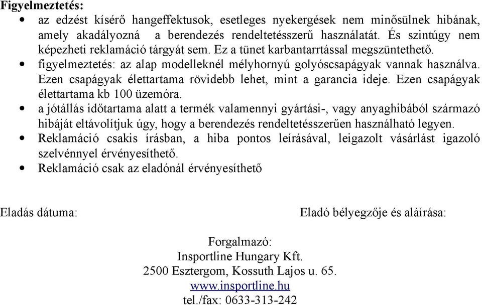 Ezen csapágyak élettartama rövidebb lehet, mint a garancia ideje. Ezen csapágyak élettartama kb 100 üzemóra.