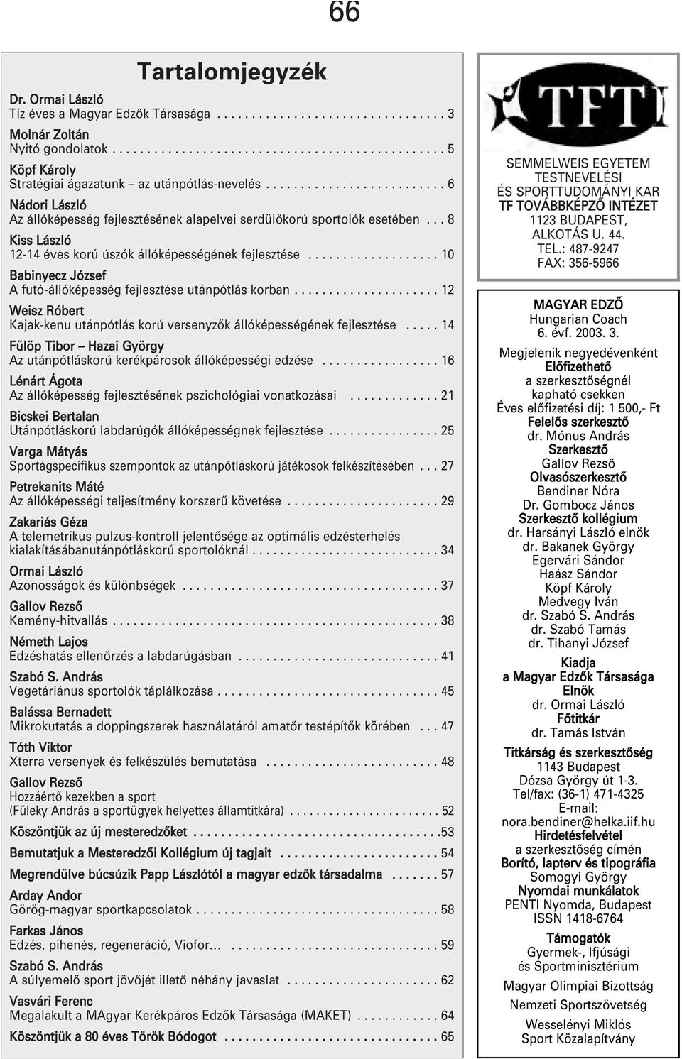 .................. 10 Babinyecz József A futó-állóképesség fejlesztése utánpótlás korban..................... 12 Weisz Róbert Kajak-kenu utánpótlás korú versenyzôk állóképességének fejlesztése.