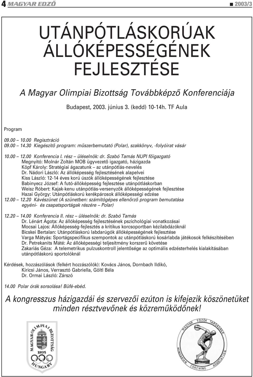 Szabó Tamás NUPI fôigazgató Megnyitó: Molnár Zoltán MOB ügyvezetô igazgató, házigazda Köpf Károly: Stratégiai ágazatunk az utánpótlás-nevelés Dr.