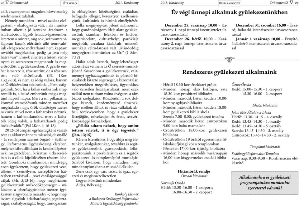 Egyéb feladatvégzésemben letettem a mintát, míg sok, számomra világosan látszó, elõttünk álló tennivalóink elvégzésére méltatlanul nem kaptam további megbízatást, pedig a java még hátra van.