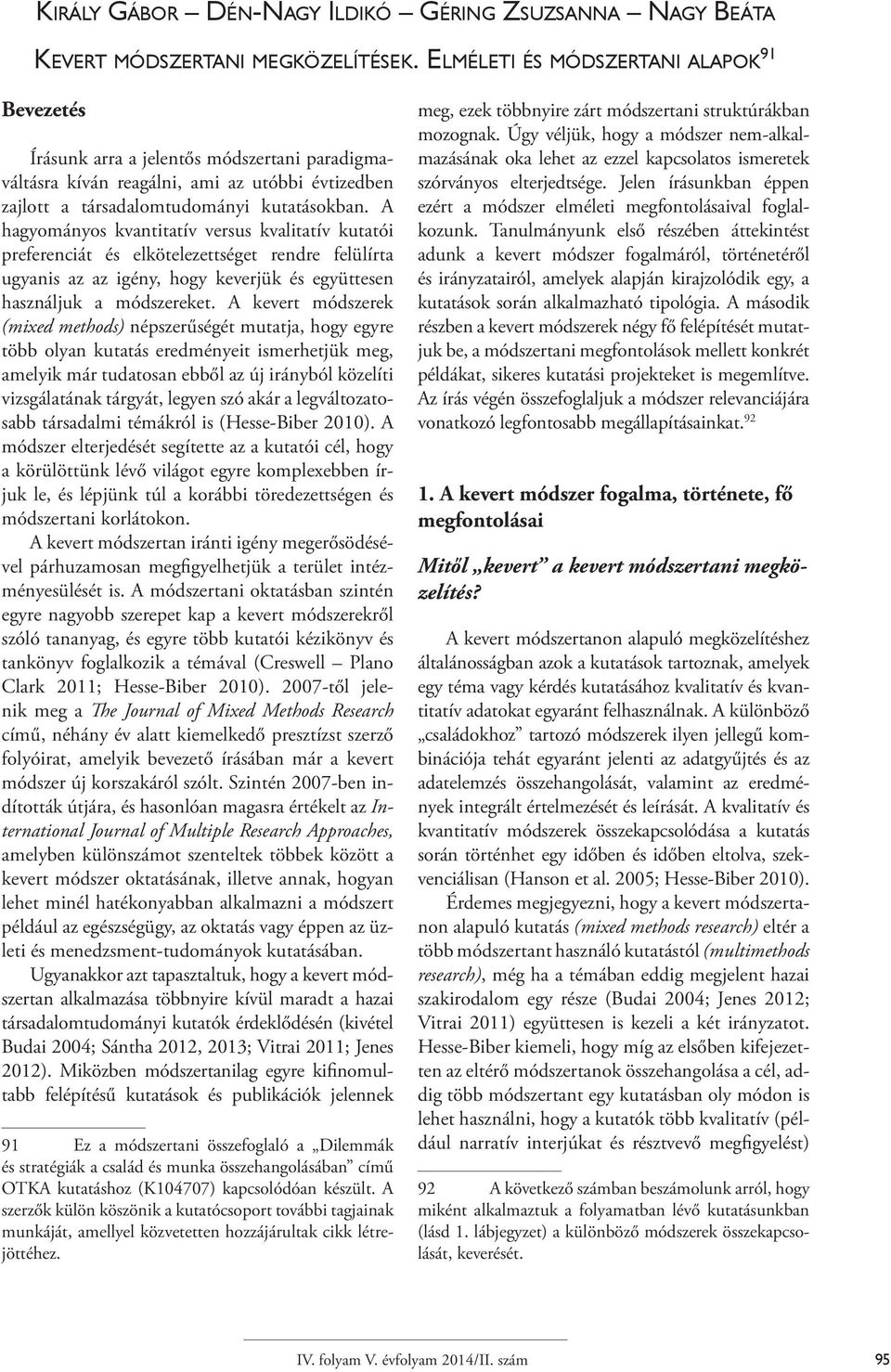 A hagyományos kvantitatív versus kvalitatív kutatói preferenciát és elkötelezettséget rendre felülírta ugyanis az az igény, hogy keverjük és együttesen használjuk a módszereket.