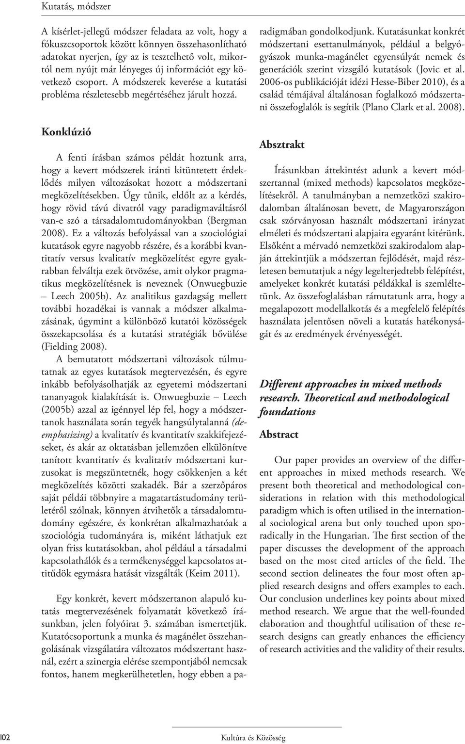 Konklúzió A fenti írásban számos példát hoztunk arra, hogy a kevert módszerek iránti kitüntetett érdeklődés milyen változásokat hozott a módszertani megközelítésekben.