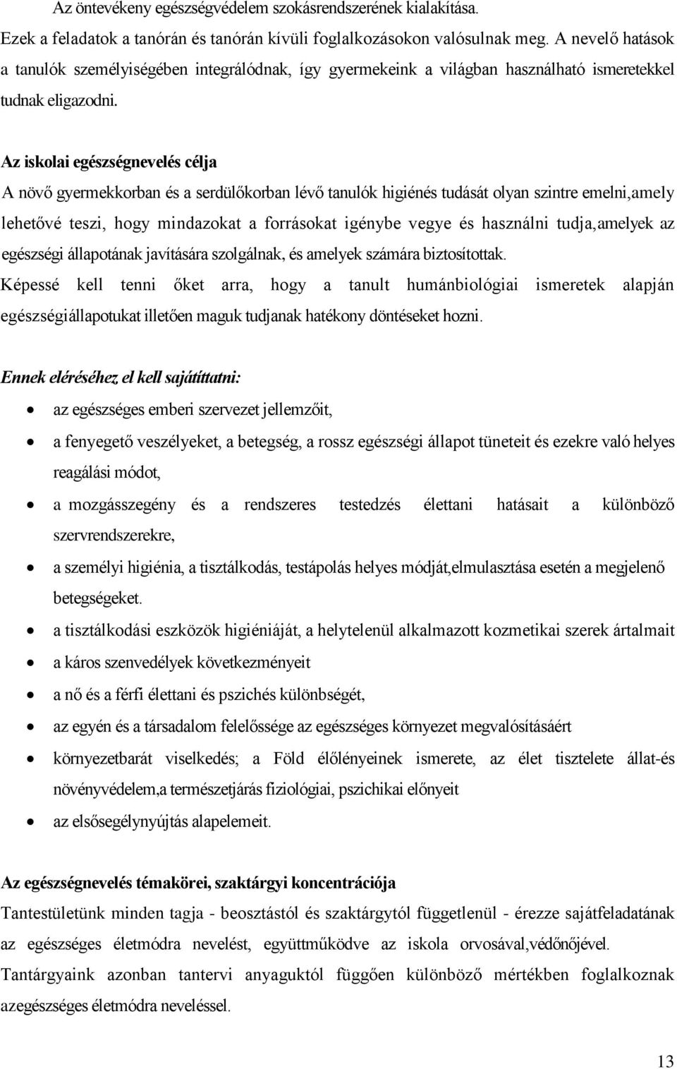 Az iskolai egészségnevelés célja A növő gyermekkorban és a serdülőkorban lévő tanulók higiénés tudását olyan szintre emelni,amely lehetővé teszi, hogy mindazokat a forrásokat igénybe vegye és