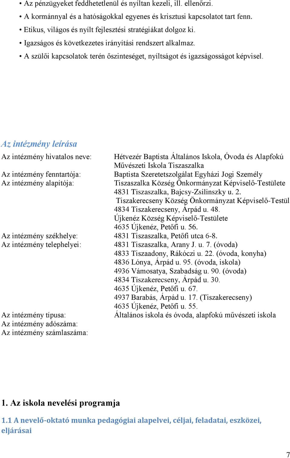 Az intézmény leírása Az intézmény hivatalos neve: Hétvezér Baptista Általános Iskola, Óvoda és Alapfokú Művészeti Iskola Tiszaszalka Az intézmény fenntartója: Baptista Szeretetszolgálat Egyházi Jogi