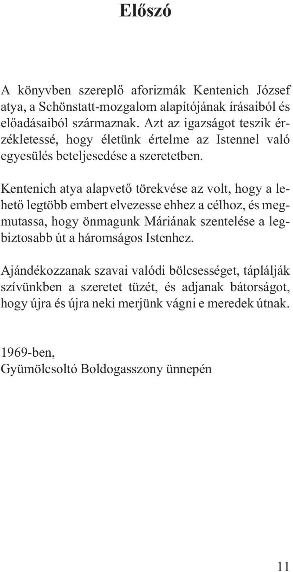 Kentenich atya alapvetõ törekvése az volt, hogy a lehetõ legtöbb embert elvezesse ehhez a célhoz, és megmutassa, hogy önmagunk Máriának szentelése a