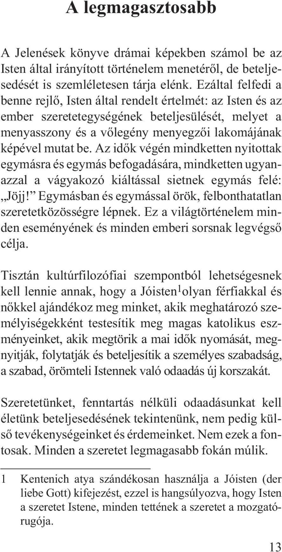 Az idõk végén mindketten nyitottak egymásra és egymás befogadására, mindketten ugyanazzal a vágyakozó kiáltással sietnek egymás felé: Jöjj!