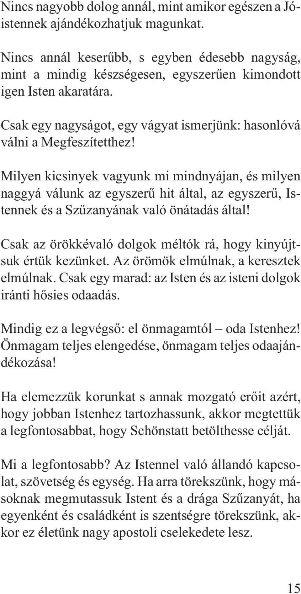 Milyen kicsinyek vagyunk mi mindnyájan, és milyen naggyá válunk az egyszerû hit által, az egyszerû, Istennek és a Szûzanyának való önátadás által!