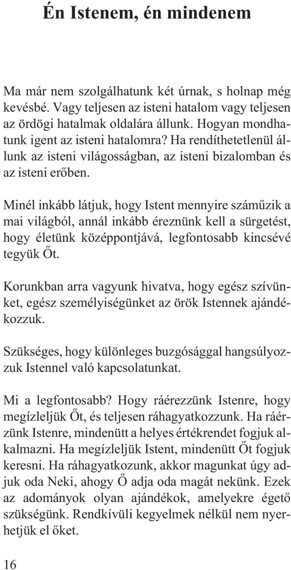 Minél inkább látjuk, hogy Istent mennyire számûzik a mai világból, annál inkább éreznünk kell a sürgetést, hogy életünk középpontjává, legfontosabb kincsévé tegyük Õt.