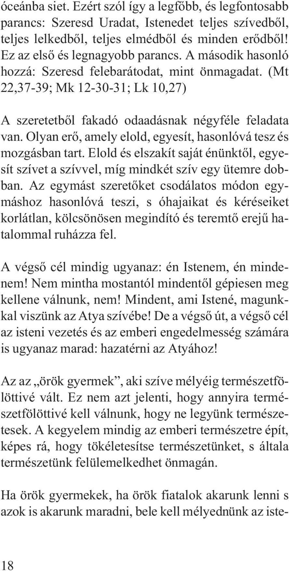 Olyan erõ, amely elold, egyesít, hasonlóvá tesz és mozgásban tart. Elold és elszakít saját énünktõl, egyesít szívet a szívvel, míg mindkét szív egy ütemre dobban.