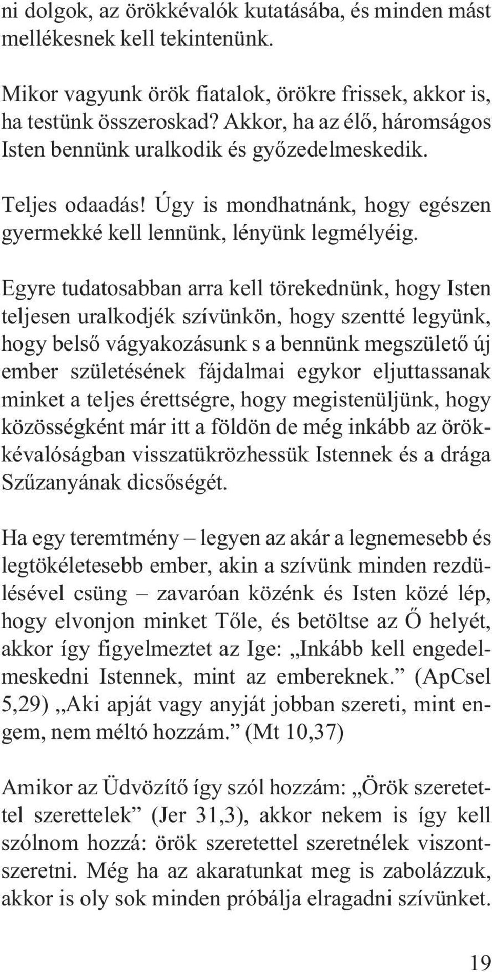 Egyre tudatosabban arra kell törekednünk, hogy Isten teljesen uralkodjék szívünkön, hogy szentté legyünk, hogy belsõ vágyakozásunk s a bennünk megszületõ új ember születésének fájdalmai egykor