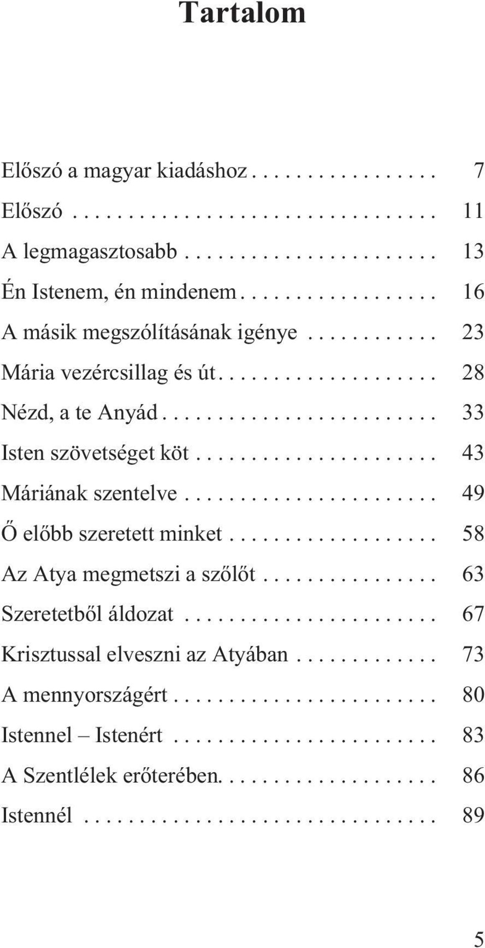 ..................... 43 Máriának szentelve....................... 49 Õ elõbb szeretett minket................... 58 Az Atya megmetszi a szõlõt................ 63 Szeretetbõl áldozat.