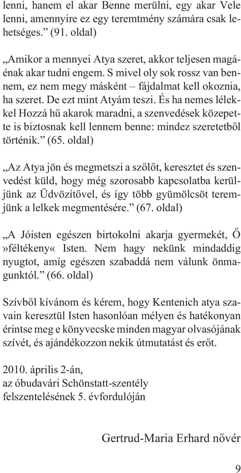 És ha nemes lélekkel Hozzá hû akarok maradni, a szenvedések közepette is biztosnak kell lennem benne: mindez szeretetbõl történik. (65.