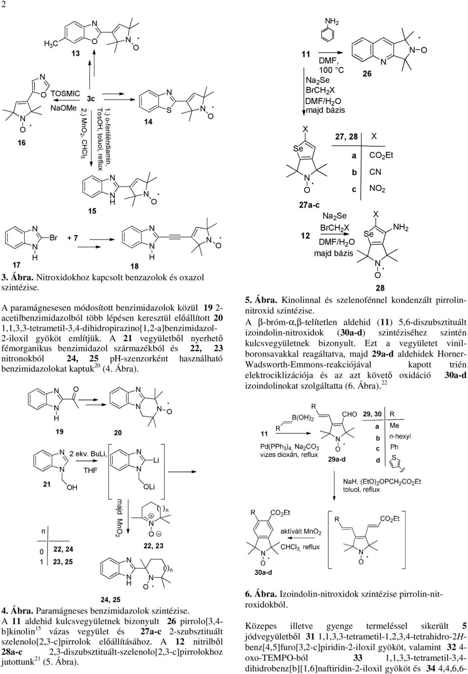 A paramágnesesen módosított benzimidazolok közül 19 2- acetilbenzimidazolból több lépésen keresztül előállított 20 1,1,3,3-tetrametil-3,4-dihidropirazino[1,2-a]benzimidazol- 2-iloxil gyököt említjük.