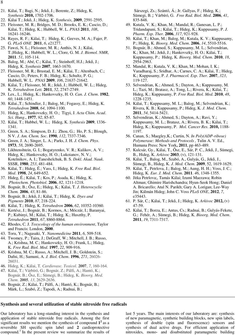 J.; Kálai, T.;ideg, K.; ubbell, W. L.; Clore, G. M. J. Biomol. MR, 2011. 51, 105-114. 26. Balog, M.; Abé, C.; Kálai, T.; Steinhoff,.J.; Jekő, J.; ideg, K. Synthesis 2007, 1663-1670. 27. Fleissner, M.